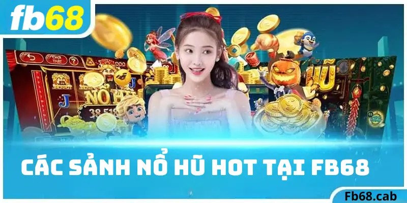 Các Sảnh Nổ Hũ Hot Tại Fb68