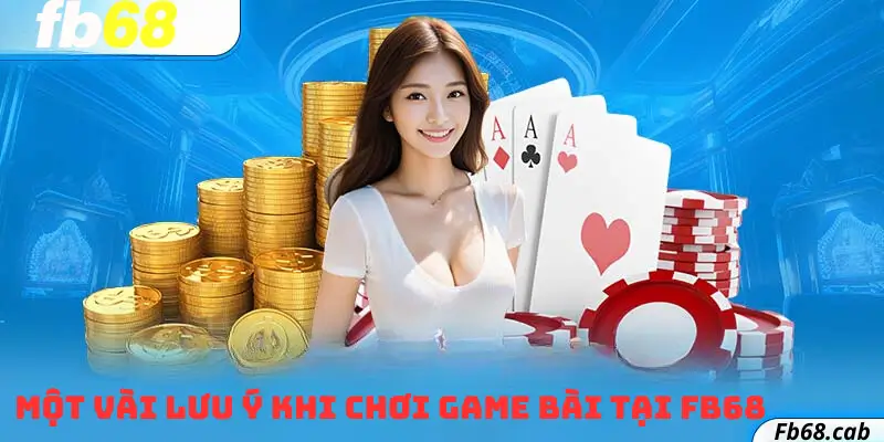 Một Vài Lưu Ý Khi Chơi Game Bài Tại FB68