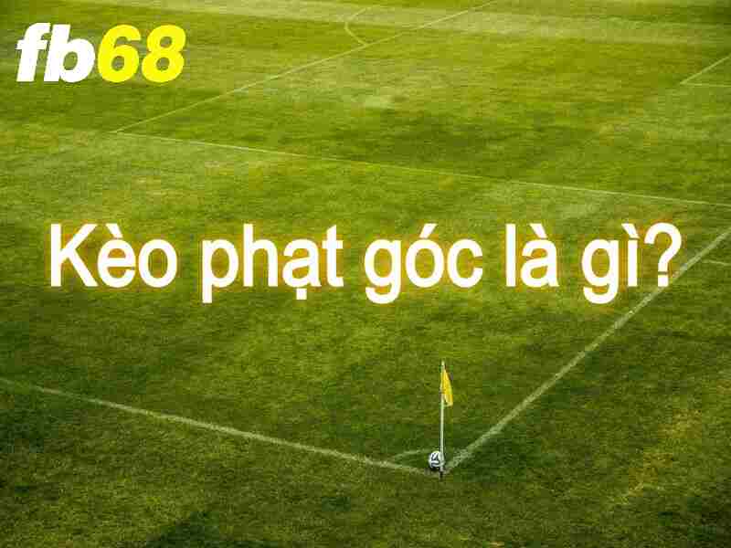 Khái niệm về soi kèo phạt góc thú vị tại fb68